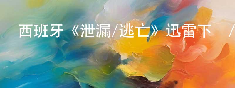 陳昭志發布西班牙《泄漏/逃亡》迅雷下載/在線觀看/百度云-犯罪/歷史載-美劇天堂